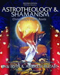 Astrotheology and Shamanism: Christianity's Pagan  R o o o t s  (Andrew Rutajit and Jan Irvin)
